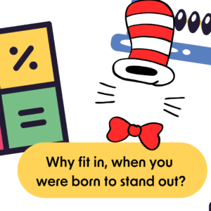 Why fit in, when you can stand out - by Dr Seuss